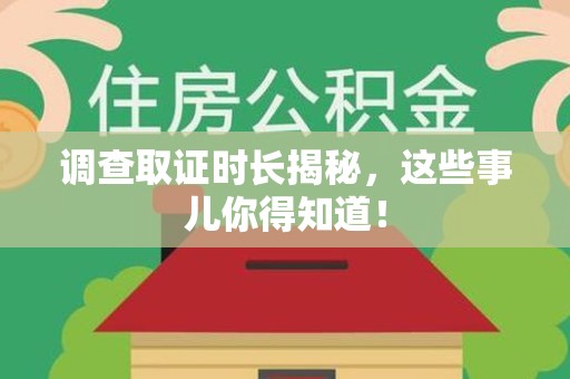 长汀调查取证时长揭秘，这些事儿你得知道！