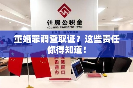 长汀重婚罪调查取证？这些责任你得知道！