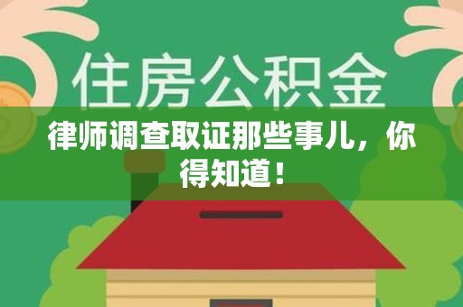 长汀律师调查取证那些事儿，你得知道！