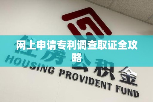 长汀网上申请专利调查取证全攻略