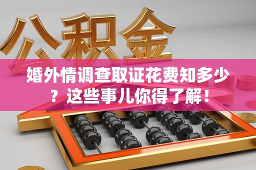 长汀婚外情调查取证花费知多少？这些事儿你得了解！