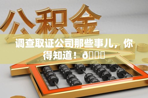 长汀调查取证公司那些事儿，你得知道！😎