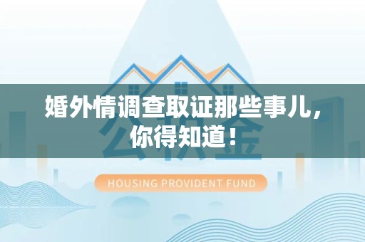 长汀婚外情调查取证那些事儿，你得知道！