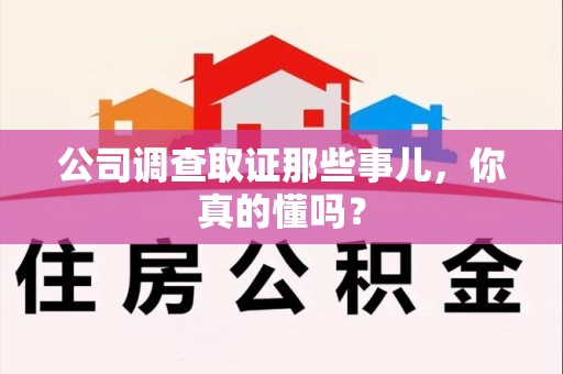 长汀公司调查取证那些事儿，你真的懂吗？