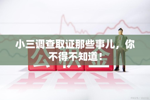 长汀小三调查取证那些事儿，你不得不知道！