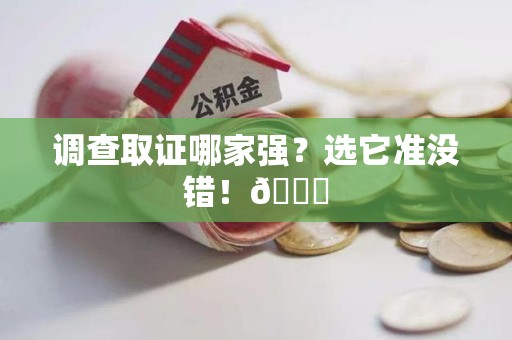 长汀调查取证哪家强？选它准没错！😎