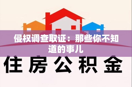 长汀侵权调查取证：那些你不知道的事儿