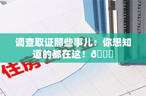 长汀调查取证那些事儿：你想知道的都在这！😎