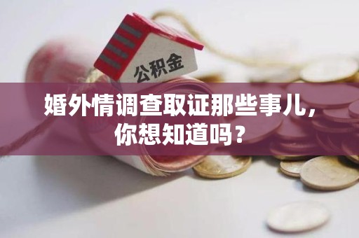 长汀婚外情调查取证那些事儿，你想知道吗？