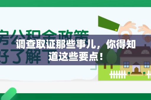长汀调查取证那些事儿，你得知道这些要点！