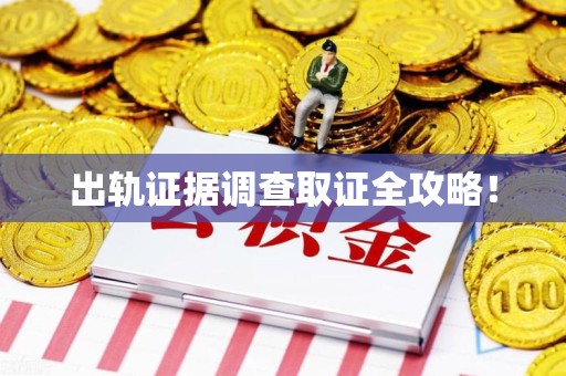 长汀出轨证据调查取证全攻略！