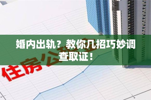 长汀婚内出轨？教你几招巧妙调查取证！