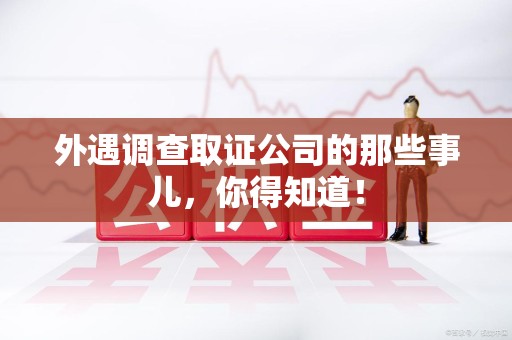 长汀外遇调查取证公司的那些事儿，你得知道！