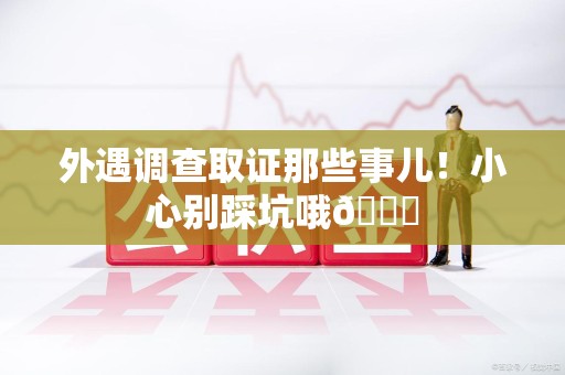 长汀外遇调查取证那些事儿！小心别踩坑哦😉