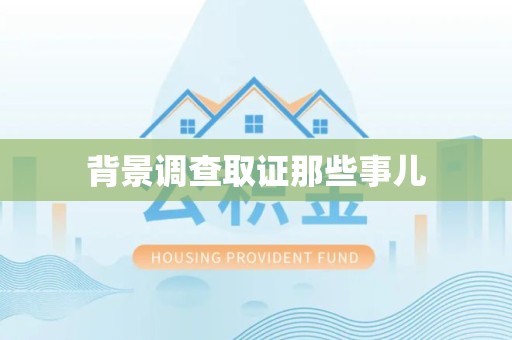 长汀背景调查取证那些事儿