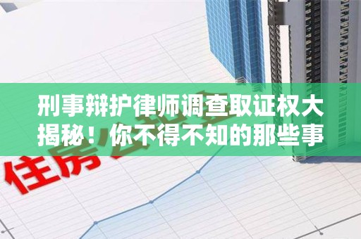 长汀刑事辩护律师调查取证权大揭秘！你不得不知的那些事儿