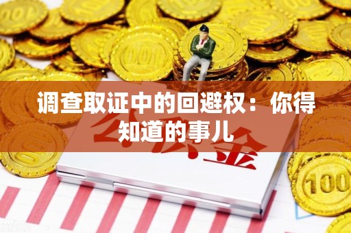 长汀调查取证中的回避权：你得知道的事儿