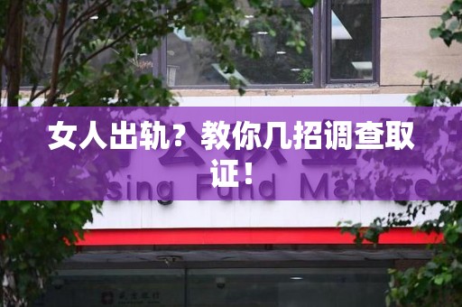 长汀女人出轨？教你几招调查取证！