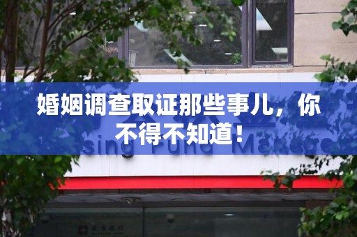 长汀婚姻调查取证那些事儿，你不得不知道！