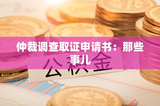 长汀仲裁调查取证申请书：那些事儿