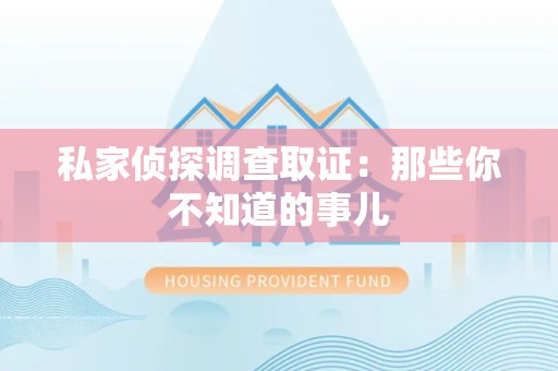 长汀私家侦探调查取证:那些你不知道的事儿 长汀私家侦探调查取证:那些你不知道的事儿