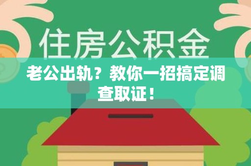长汀老公出轨？教你一招搞定调查取证！