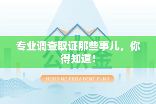 长汀专业调查取证那些事儿，你得知道！