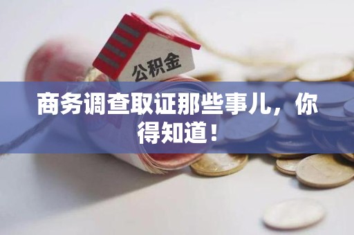 长汀商务调查取证那些事儿，你得知道！