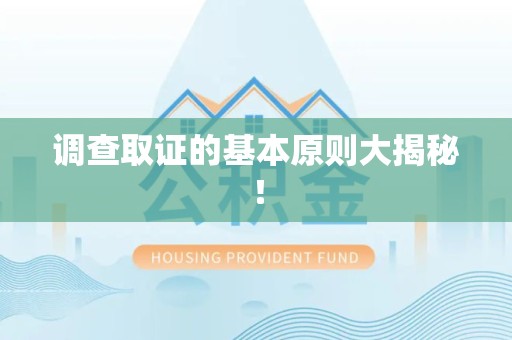 长汀调查取证的基本原则大揭秘！