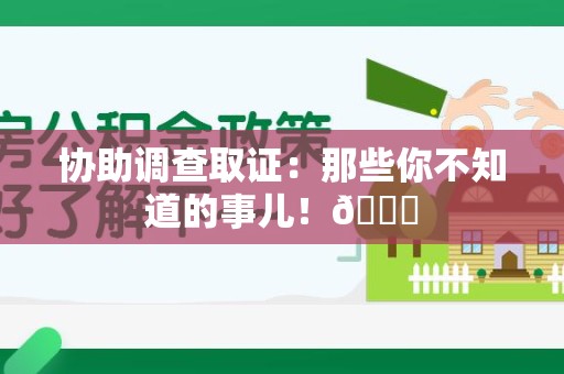 长汀协助调查取证：那些你不知道的事儿！😎