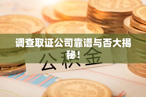长汀调查取证公司靠谱与否大揭秘！