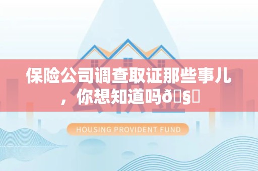 长汀保险公司调查取证那些事儿，你想知道吗🧐