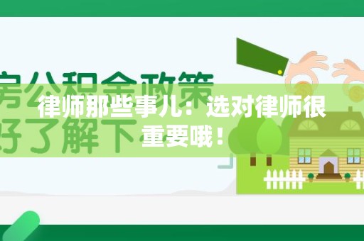 长汀律师那些事儿：选对律师很重要哦！