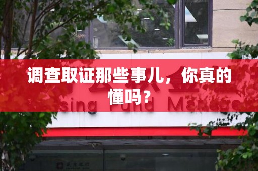 长汀调查取证那些事儿，你真的懂吗？
