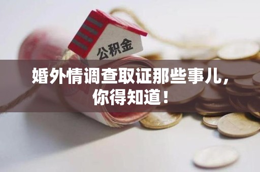 长汀婚外情调查取证那些事儿，你得知道！