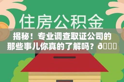 长汀揭秘！专业调查取证公司的那些事儿你真的了解吗？😎
